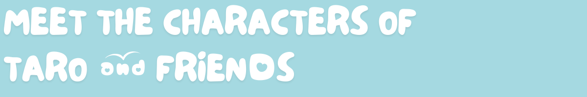 Meet the Characters of Taro and Friends - About Taro and Friends